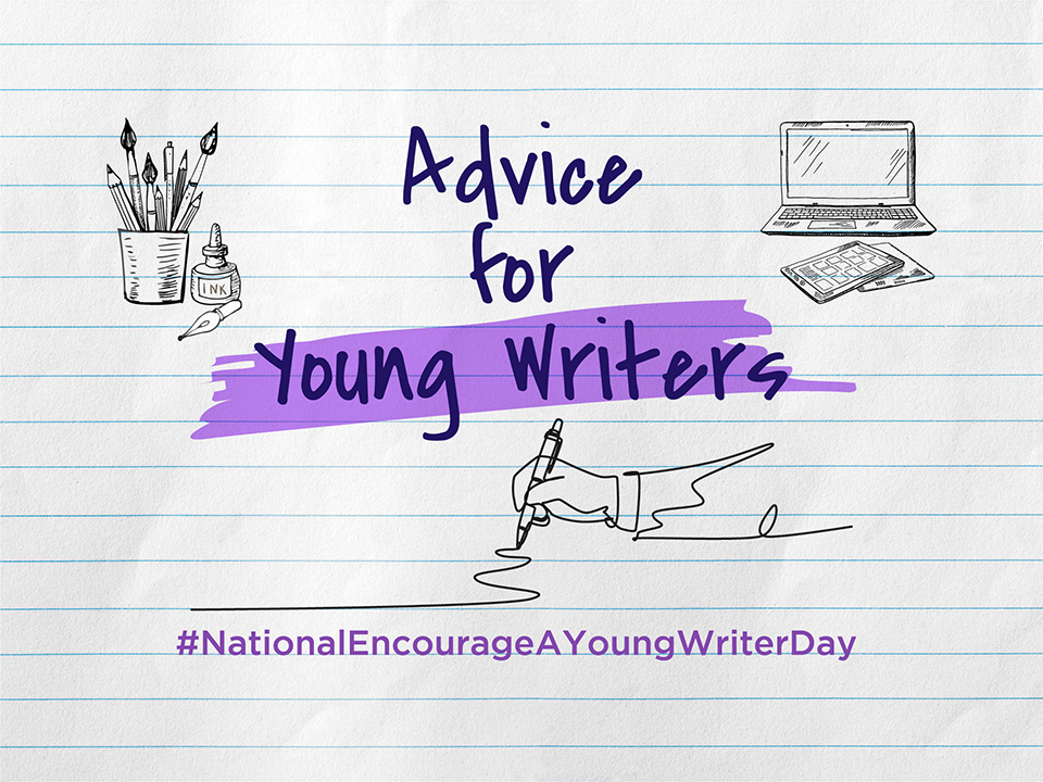 Advice for Young Writers #NationalEncourageAYoungWriterDay